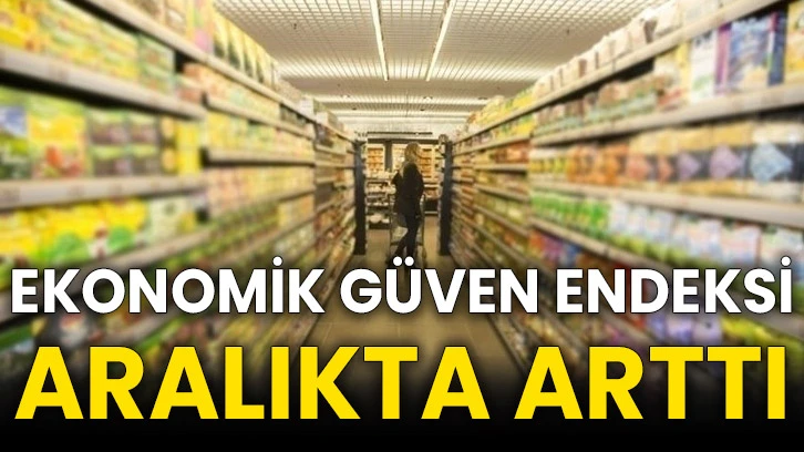 Ekonomik güven endeksi aralıkta arttı