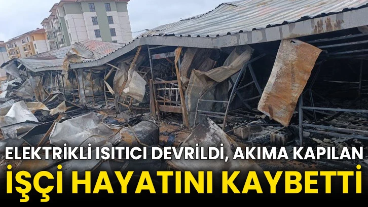 Elektrikli ısıtıcı devrildi, akıma kapılan işçi hayatını kaybetti