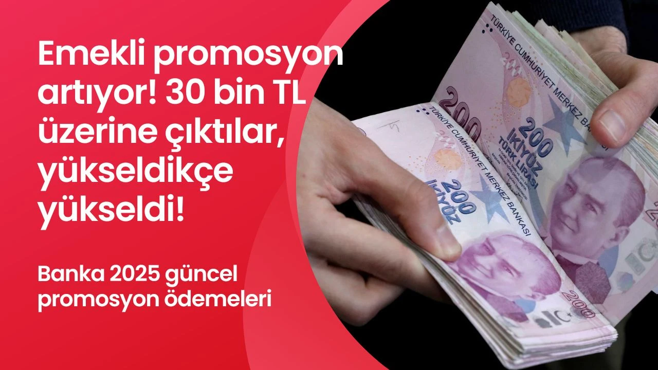Emekli promosyon artıyor! 30 bin TL üzerine çıktılar, yükseldikçe yükseldi! Banka 2025 güncel promosyon ödemeleri