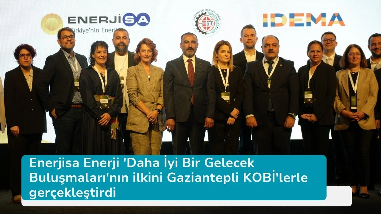Enerjisa Enerji 'Daha İyi Bir Gelecek Buluşmaları'nın ilkini Gaziantepli KOBİ'lerle gerçekleştirdi