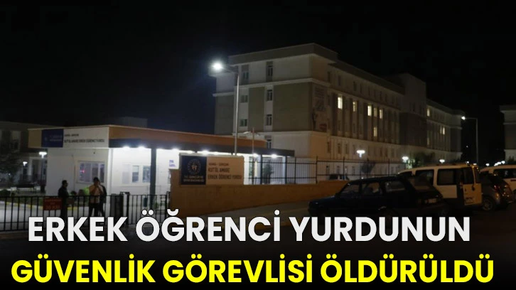 Erkek öğrenci yurdunun güvenlik görevlisi öldürüldü!