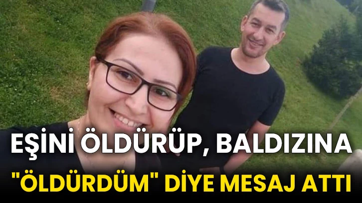 Eşini öldürüp, baldızına "Öldürdüm" diye mesaj attı