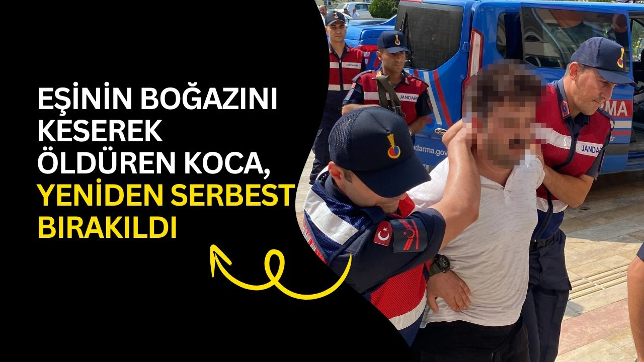 Eşinin boğazını keserek &ouml;ld&uuml;ren koca, yeniden serbest bırakıldı