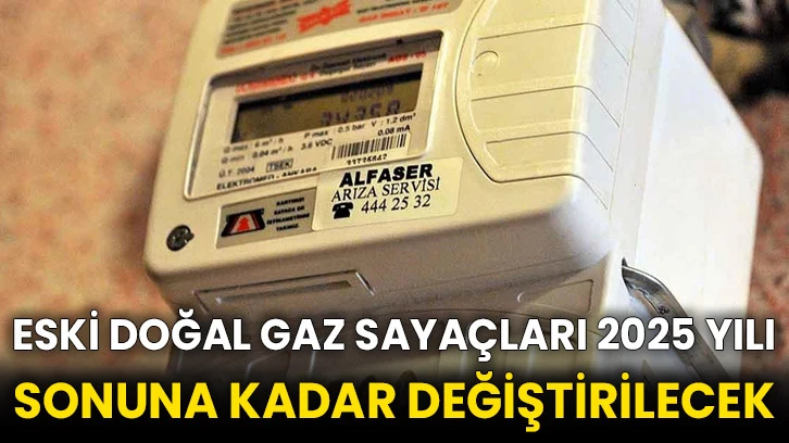 Eski doğal gaz sayaçları 2025 yılı sonuna kadar değiştirilecek