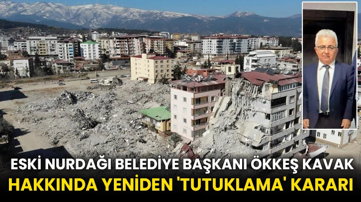 Eski Nurdağı Belediye Başkanı Ökkeş Kavak hakkında yeniden 'tutuklama' kararı