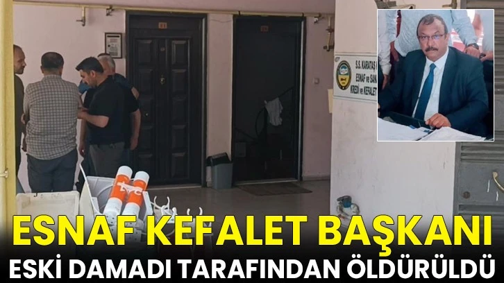 Esnaf Kefalet başkanı eski damadı tarafından öldürüldü