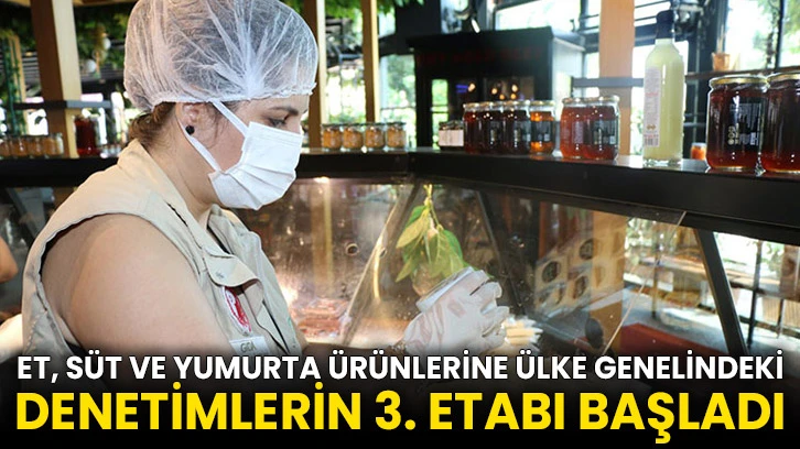 Et, süt ve yumurta ürünlerine ülke genelindeki denetimlerin 3. etabı başladı