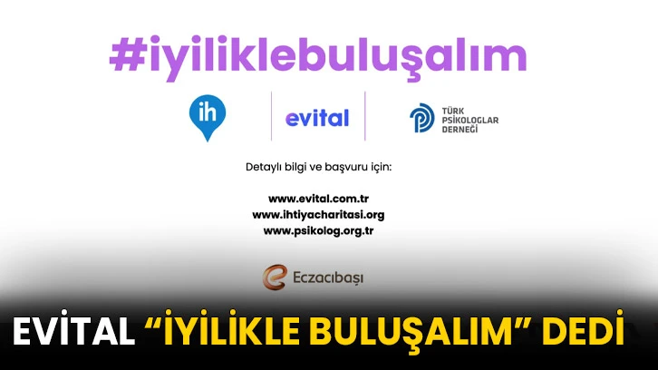 Evital “İyilikle Buluşalım” dedi!