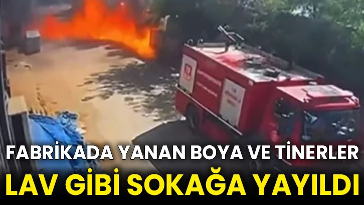 Fabrikada yanan boya ve tinerler lav gibi sokağa yayıldı