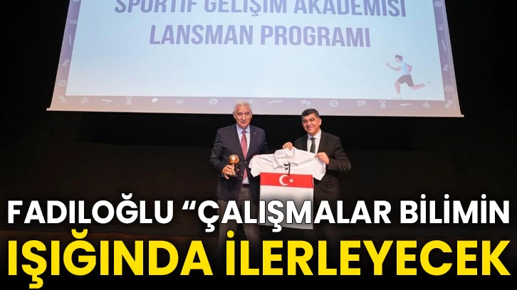 Fadıloğlu “Çalışmalar bilimin ışığında ilerleyecek