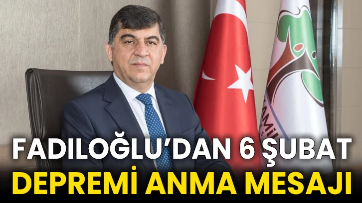 Fadıloğlu’dan 6 Şubat depremi anma mesajı