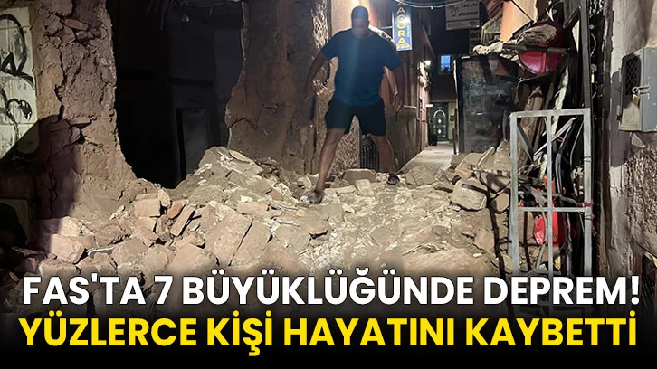 Fas'ta 7 büyüklüğünde deprem! Yüzlerce kişi hayatını kaybetti 