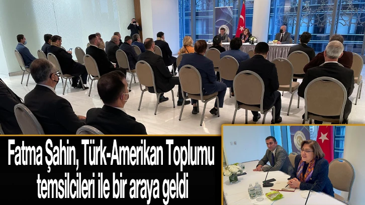 Fatma Şahin, Türk-Amerikan Toplumu temsilcileri ile bir araya geldi