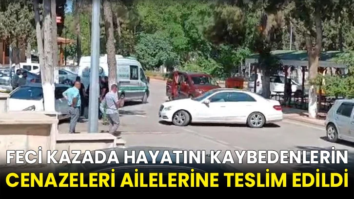 Feci kazada hayatını kaybedenlerin cenazeleri ailelerine teslim edildi