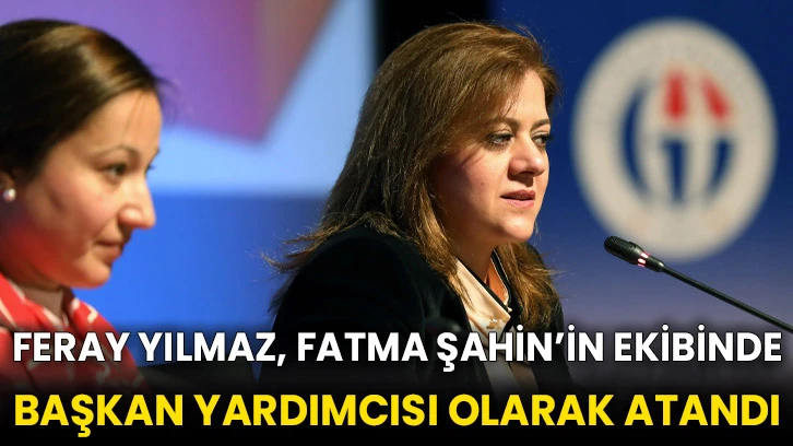 Feray Yılmaz, Fatma Şahin’in Ekibinde Başkan Yardımcısı Olarak Atandı