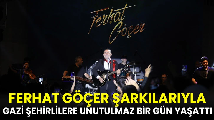 Ferhat Göçer Şarkılarıyla Gazi Şehirlilere Unutulmaz Bir Gün Yaşattı
