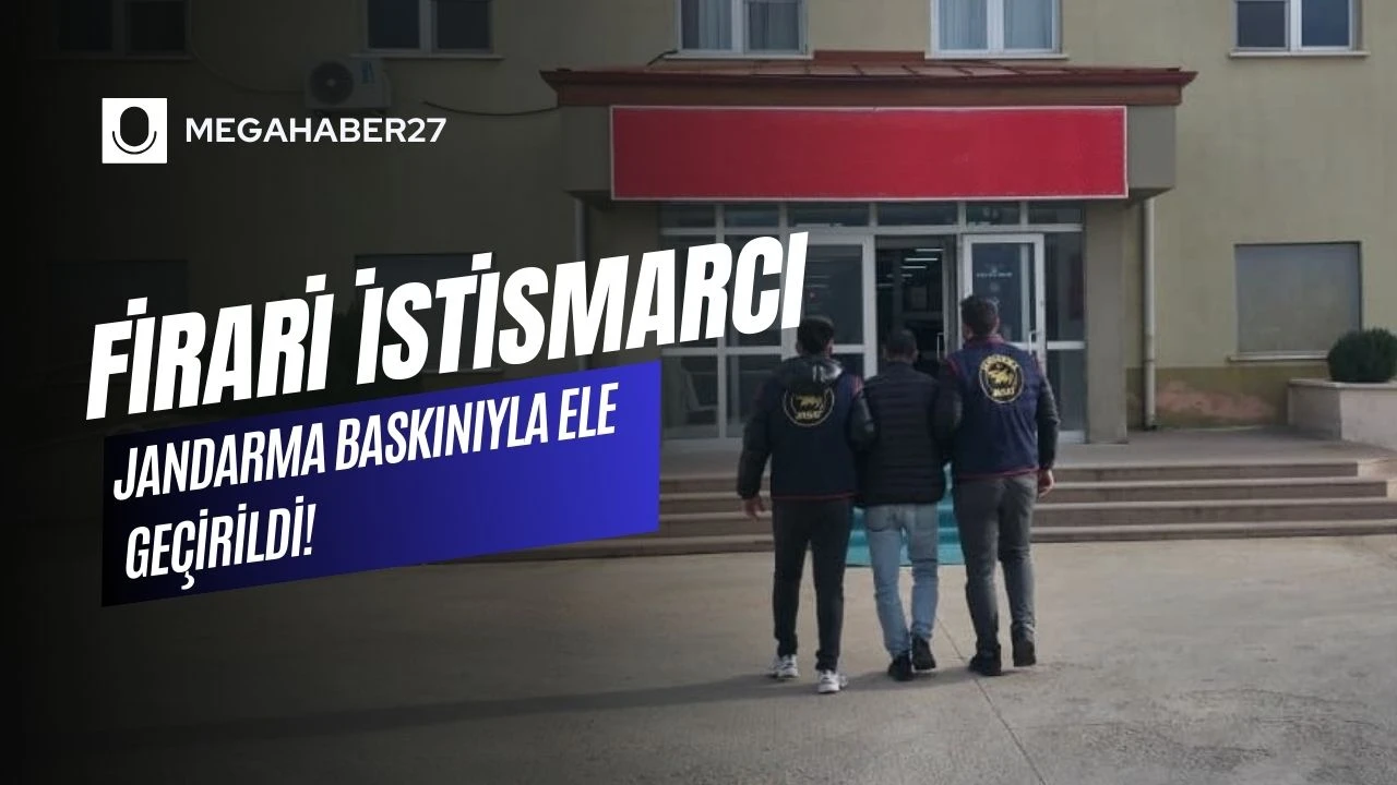 Firari İstismarcı Jandarma Baskınıyla Ele Ge&ccedil;irildi!