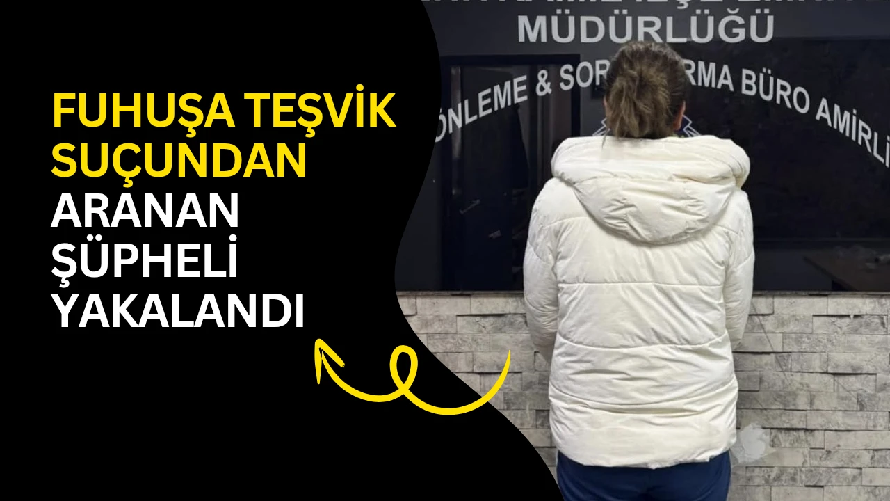Fuhuşa teşvik su&ccedil;undan aranan ş&uuml;pheli yakalandı 