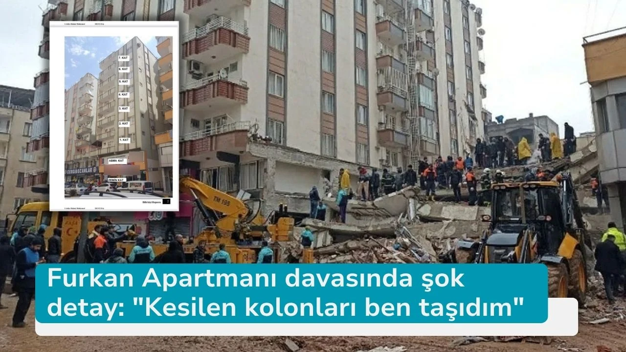Furkan Apartmanı davasında şok detay: "Kesilen kolonları ben taşıdım"