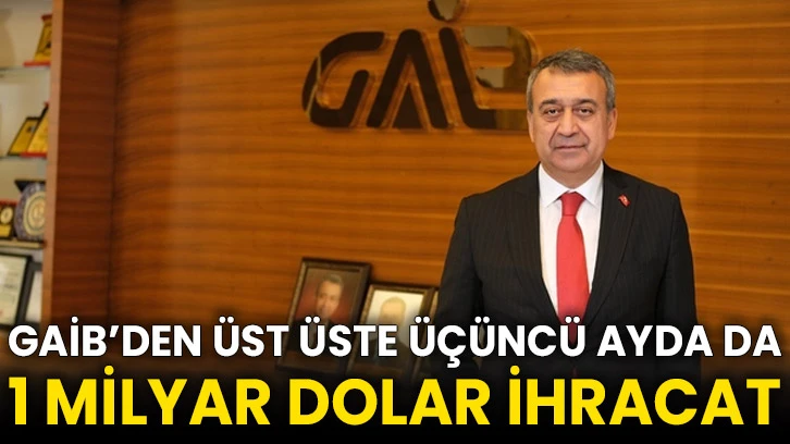 Gaib’den Üst Üste Üçüncü Ayda Da 1 Milyar Dolar İhracat