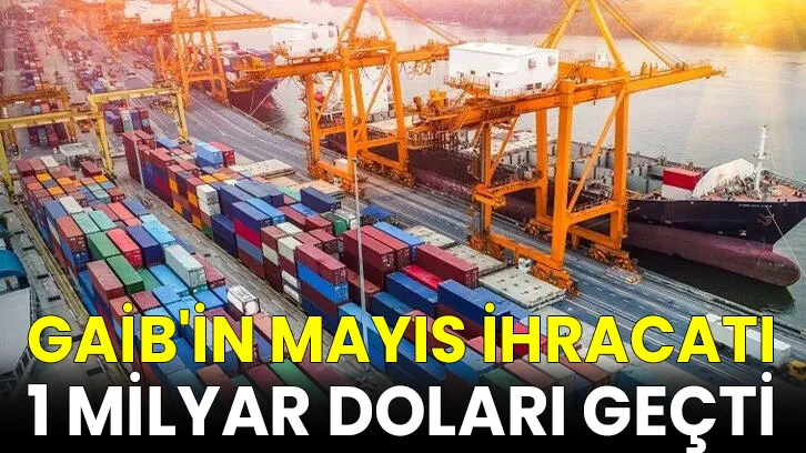 GAİB'in mayıs ihracatı 1 milyar doları geçti