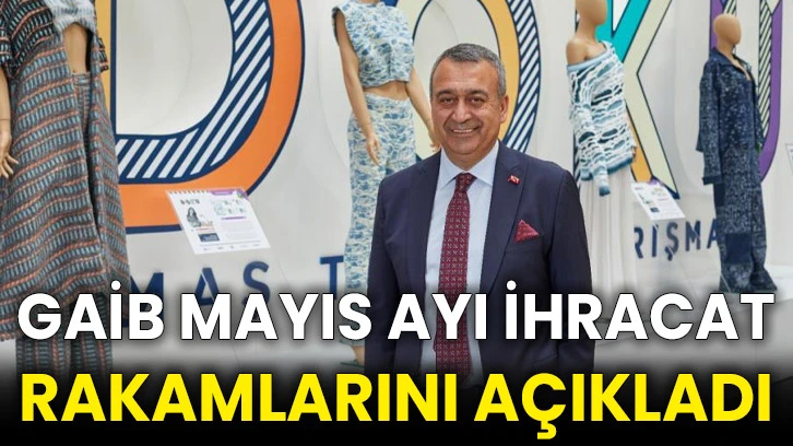 GAİB Mayıs ayı ihracat rakamlarını açıkladı