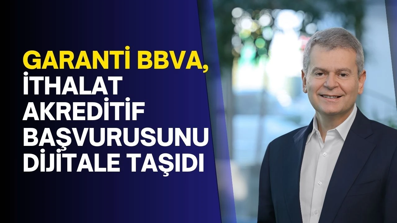 Garanti BBVA, İthalat Akreditif Başvurusunu dijitale taşıdı