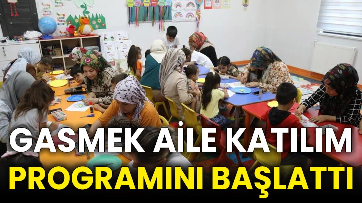 GASMEK Aile Katılım Programını başlattı