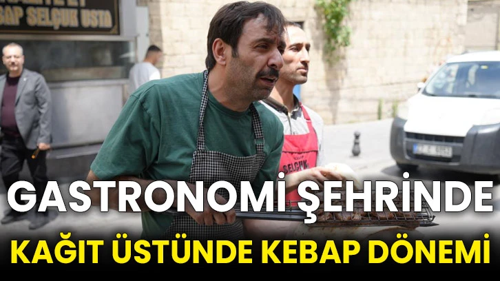 Gastronomi şehrinde kağıt üstünde kebap dönemi