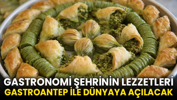 Gastronomi şehrinin lezzetleri GastroANTEP ile dünyaya açılacak