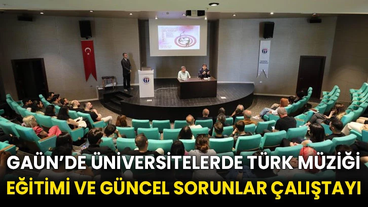 GAÜN’de Üniversitelerde Türk Müziği Eğitimi ve Güncel sorunlar çalıştayı