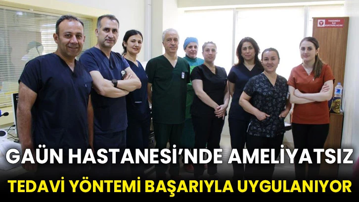 GAÜN Hastanesi’nde ameliyatsız tedavi yöntemi başarıyla uygulanıyor