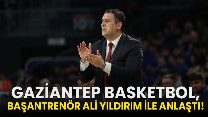 Gaziantep Basketbol, başantrenör Ali Yıldırım ile anlaştı!