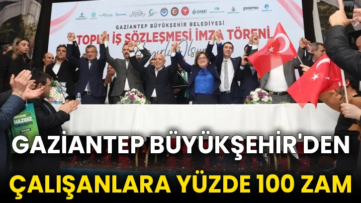 Gaziantep Büyükşehir'den çalışanlara yüzde 100 zam
