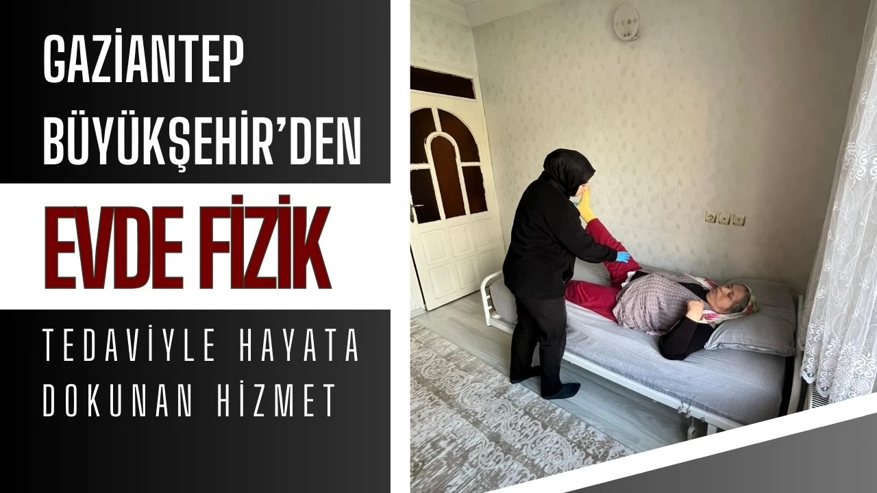 Gaziantep B&uuml;y&uuml;kşehir&rsquo;den evde fizik tedaviyle hayata dokunan hizmet