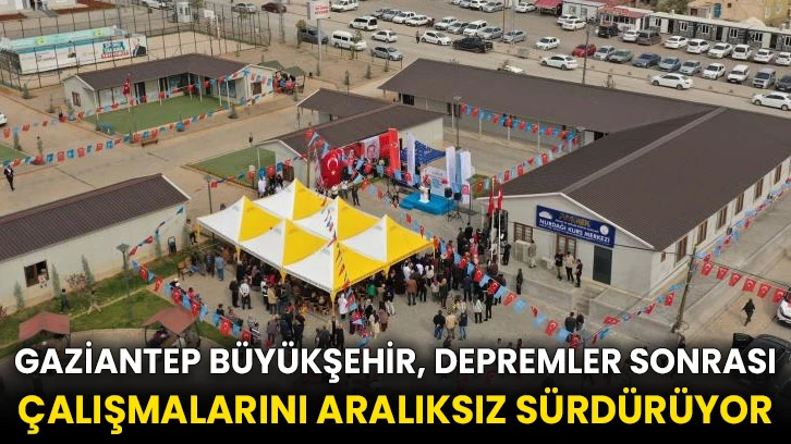 Gaziantep Büyükşehir, depremler sonrası çalışmalarını aralıksız sürdürüyor