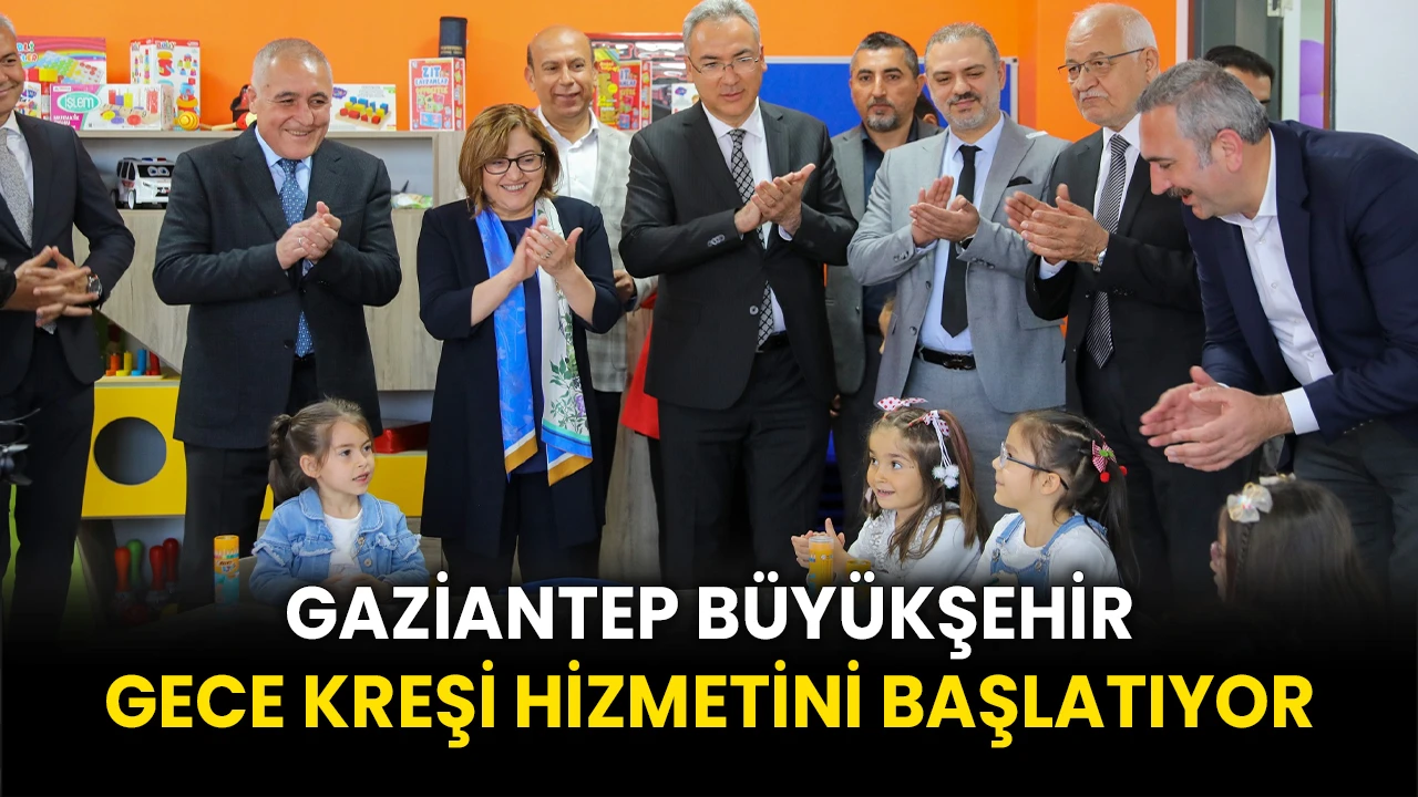 Gaziantep Büyükşehir, Gece Kreşi Hizmetini Başlatıyor