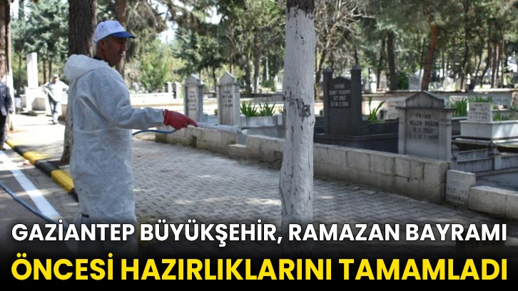 Gaziantep Büyükşehir, Ramazan Bayramı öncesi hazırlıklarını tamamladı