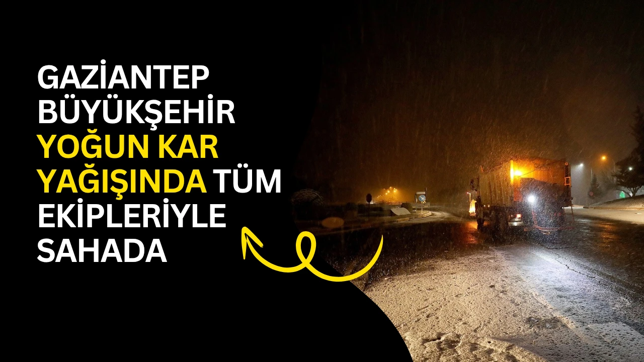 Gaziantep B&uuml;y&uuml;kşehir yoğun kar yağışında t&uuml;m ekipleriyle sahada