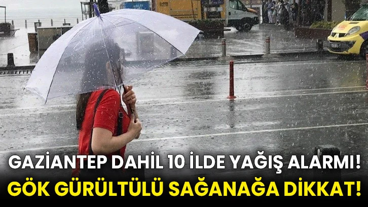 Gaziantep dahil 10 ilde yağış alarmı! Gök gürültülü sağanağa dikkat!