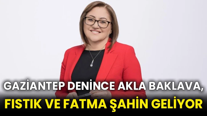 Gaziantep denince akla baklava, fıstık ve Fatma Şahin geliyor