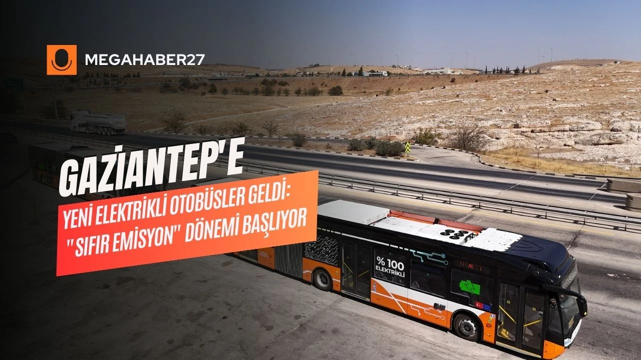 Gaziantep'e Yeni Elektrikli Otobüsler Geldi: &quot;Sıfır Emisyon&quot; Dönemi Başlıyor