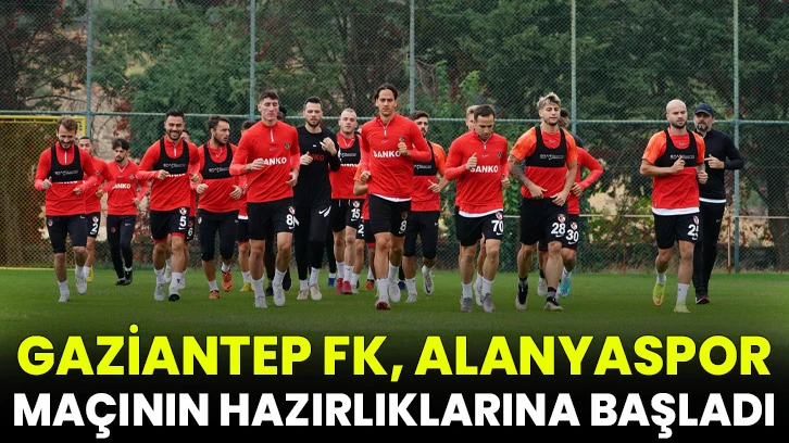 Gaziantep FK, Alanyaspor maçının hazırlıklarına başladı