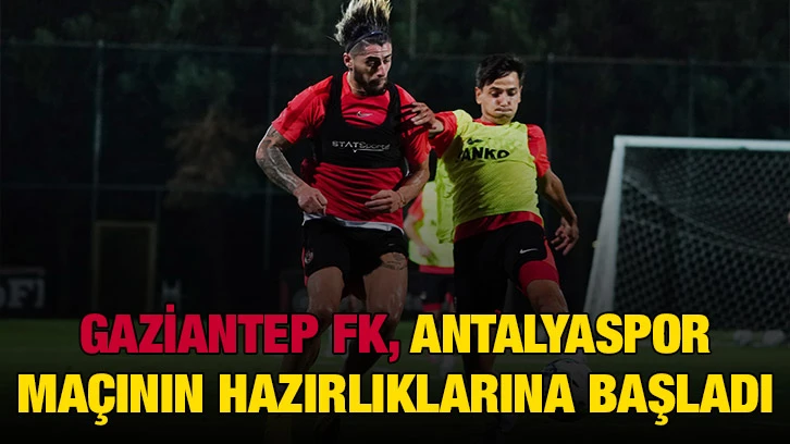 Gaziantep FK, Antalyaspor maçının hazırlıklarına başladı