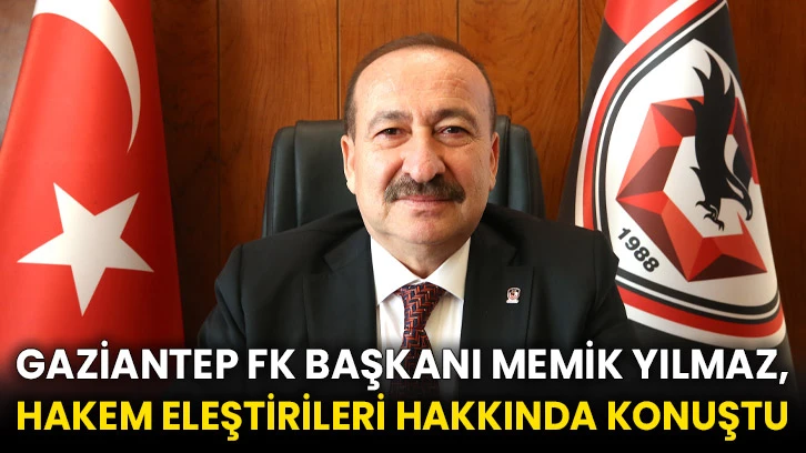 Gaziantep FK Başkanı Memik Yılmaz, hakem eleştirileri hakkında konuştu