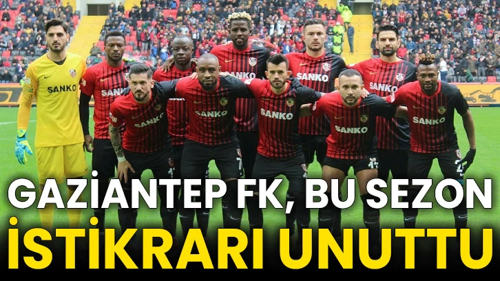 Gaziantep FK, bu sezon istikrarı unuttu