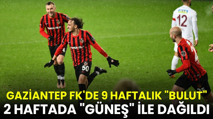 Gaziantep FK'de 9 haftalık "Bulut", 2 haftada "Güneş" ile dağıldı