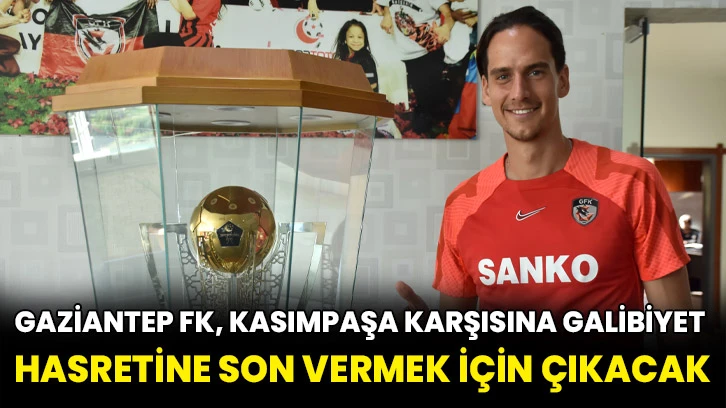 Gaziantep FK, Kasımpaşa karşısına galibiyet hasretine son vermek için çıkacak