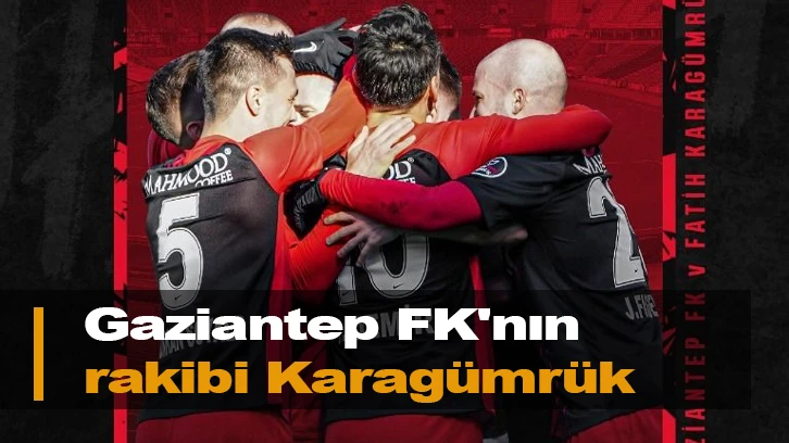 Gaziantep FK'nın rakibi Karagümrük