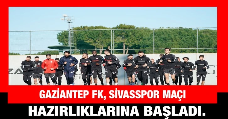  Gaziantep FK, Sivasspor maçı hazırlıklarına başladı.